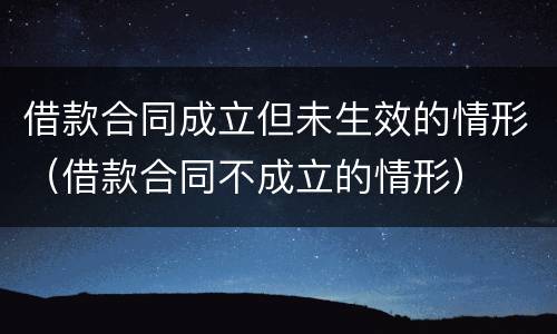 借款合同成立但未生效的情形（借款合同不成立的情形）