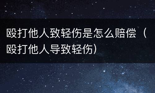 殴打他人致轻伤是怎么赔偿（殴打他人导致轻伤）