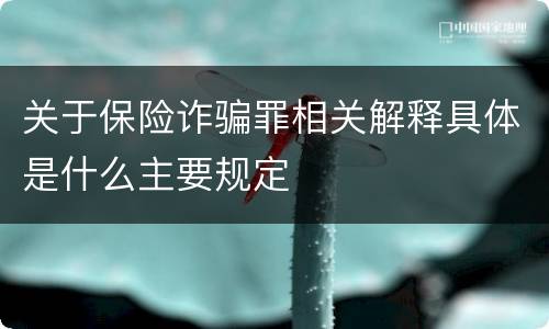 关于保险诈骗罪相关解释具体是什么主要规定