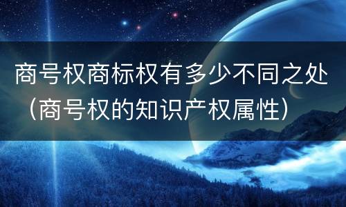 商号权商标权有多少不同之处（商号权的知识产权属性）