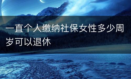 一直个人缴纳社保女性多少周岁可以退休