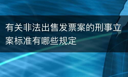 有关非法出售发票案的刑事立案标准有哪些规定