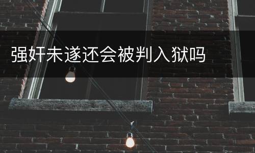 强奸未遂还会被判入狱吗