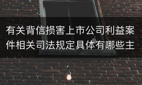 有关背信损害上市公司利益案件相关司法规定具体有哪些主要内容