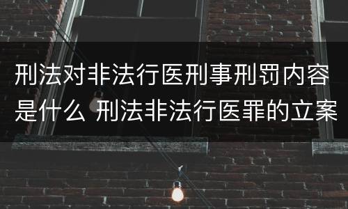 刑法对非法行医刑事刑罚内容是什么 刑法非法行医罪的立案标准
