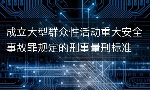 成立大型群众性活动重大安全事故罪规定的刑事量刑标准