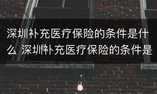 深圳补充医疗保险的条件是什么 深圳补充医疗保险的条件是什么意思
