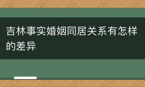 吉林事实婚姻同居关系有怎样的差异