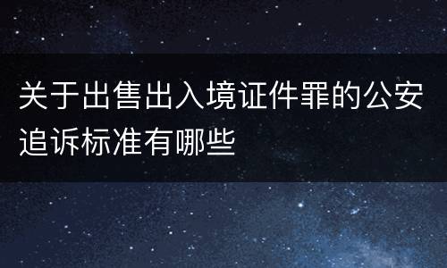 关于出售出入境证件罪的公安追诉标准有哪些