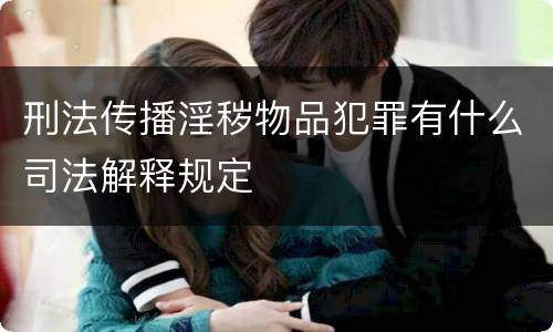 刑法传播淫秽物品犯罪有什么司法解释规定