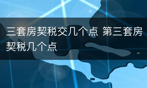 三套房契税交几个点 第三套房契税几个点