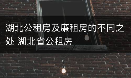 湖北公租房及廉租房的不同之处 湖北省公租房