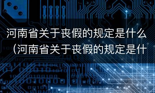河南省关于丧假的规定是什么（河南省关于丧假的规定是什么标准）