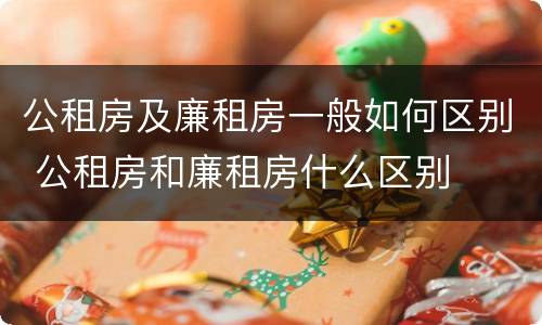 公租房及廉租房一般如何区别 公租房和廉租房什么区别