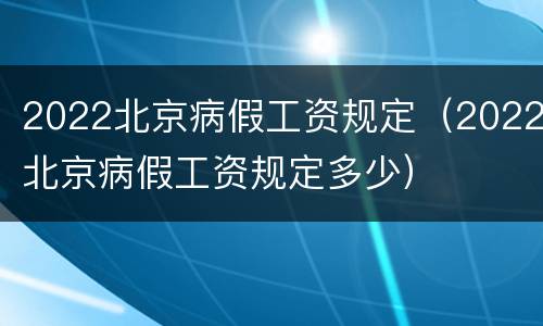 2022北京病假工资规定（2022北京病假工资规定多少）