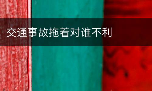 交通事故拖着对谁不利