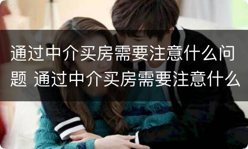 通过中介买房需要注意什么问题 通过中介买房需要注意什么问题呢
