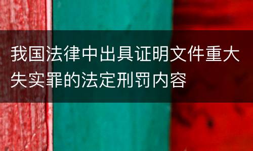 我国法律中出具证明文件重大失实罪的法定刑罚内容