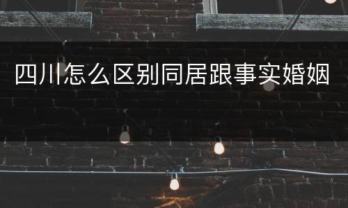 四川怎么区别同居跟事实婚姻