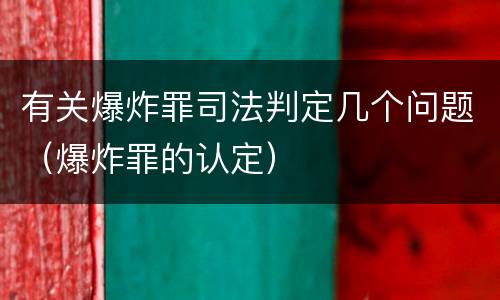 有关爆炸罪司法判定几个问题（爆炸罪的认定）