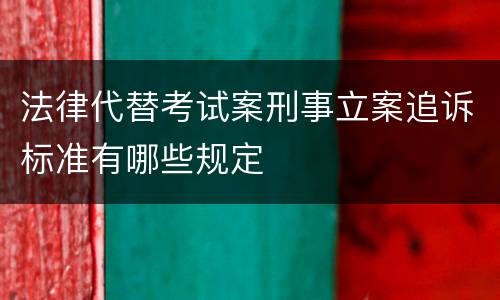 法律代替考试案刑事立案追诉标准有哪些规定