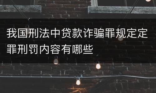 我国刑法中贷款诈骗罪规定定罪刑罚内容有哪些