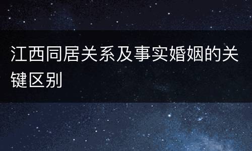 江西同居关系及事实婚姻的关键区别