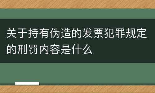关于持有伪造的发票犯罪规定的刑罚内容是什么