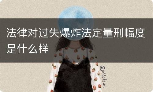 法律对过失爆炸法定量刑幅度是什么样