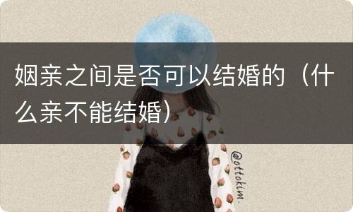 姻亲之间是否可以结婚的（什么亲不能结婚）