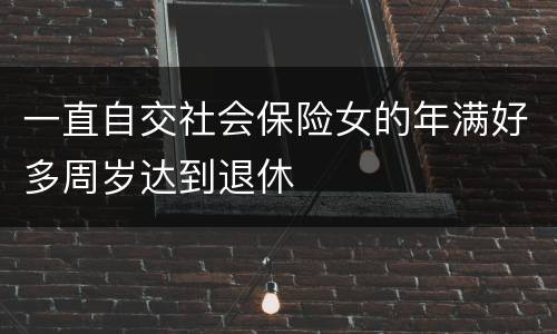 一直自交社会保险女的年满好多周岁达到退休