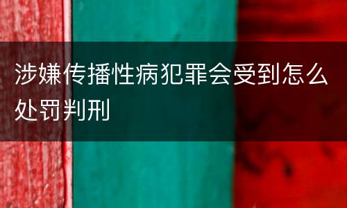 涉嫌传播性病犯罪会受到怎么处罚判刑