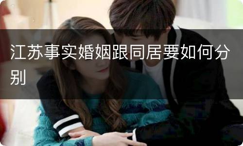 江苏事实婚姻跟同居要如何分别