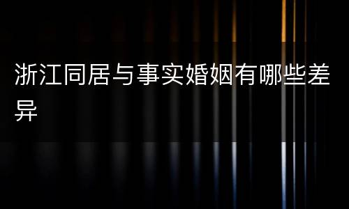浙江同居与事实婚姻有哪些差异