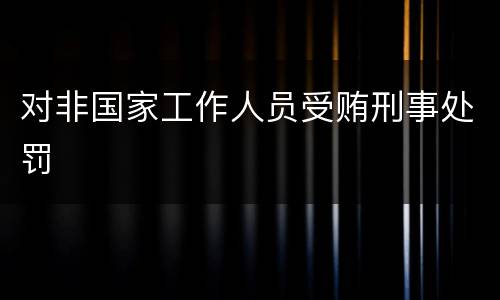对非国家工作人员受贿刑事处罚