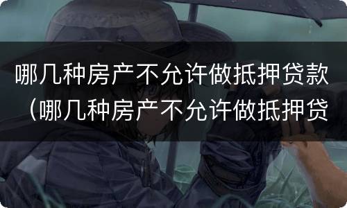 哪几种房产不允许做抵押贷款（哪几种房产不允许做抵押贷款的）