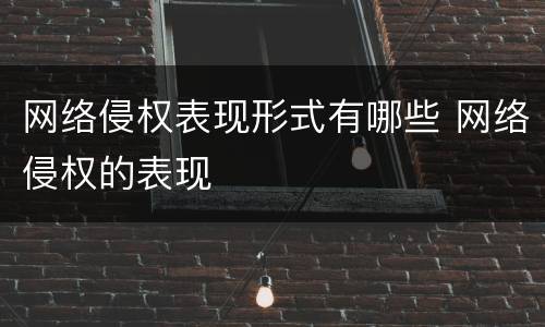 网络侵权表现形式有哪些 网络侵权的表现