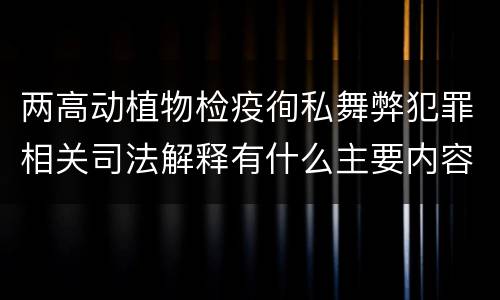 两高动植物检疫徇私舞弊犯罪相关司法解释有什么主要内容