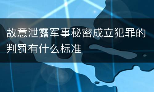 故意泄露军事秘密成立犯罪的判罚有什么标准