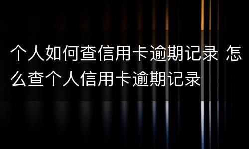 个人如何查信用卡逾期记录 怎么查个人信用卡逾期记录