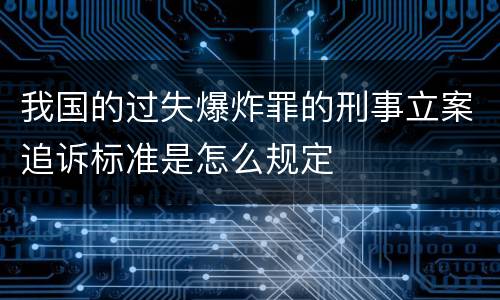 我国的过失爆炸罪的刑事立案追诉标准是怎么规定