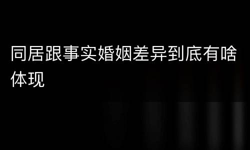 同居跟事实婚姻差异到底有啥体现