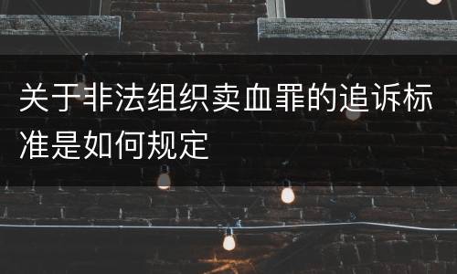 关于非法组织卖血罪的追诉标准是如何规定