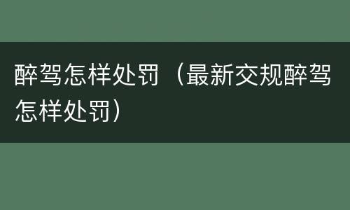 醉驾怎样处罚（最新交规醉驾怎样处罚）
