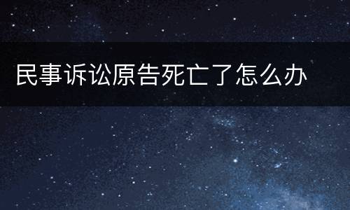 民事诉讼原告死亡了怎么办