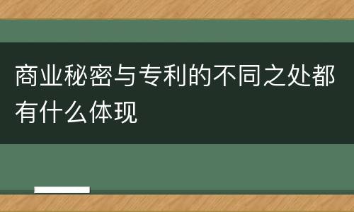 商业秘密与专利的不同之处都有什么体现