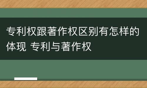 专利权跟著作权区别有怎样的体现 专利与著作权