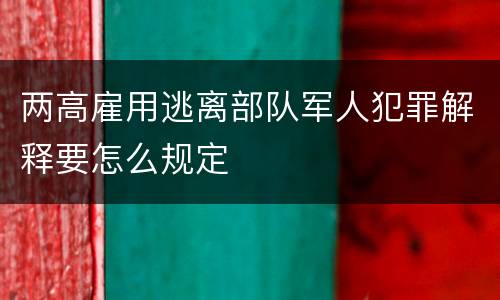 两高雇用逃离部队军人犯罪解释要怎么规定