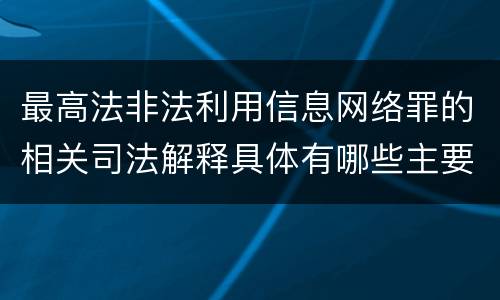 最高法非法利用信息网络罪的相关司法解释具体有哪些主要规定