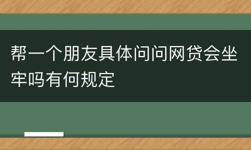 帮一个朋友具体问问网贷会坐牢吗有何规定